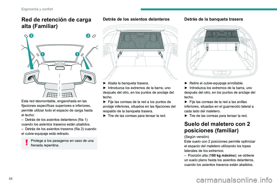 PEUGEOT 308 2023  Manual del propietario (in Spanish) 66
Ergonomía y confort
Red de retención de carga 
alta (Familiar)
 
 
Esta red desmontable, enganchada en las 
fijaciones específicas superiores e inferiores, 
permite utilizar todo el espacio de c