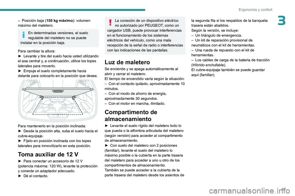 PEUGEOT 308 2023  Manual del propietario (in Spanish) 67
Ergonomía y confort
3– Posición baja (150   kg máximo): volumen 
máximo del maletero.
En determinadas versiones, el suelo 
regulable del maletero no se puede 
instalar en la posición baja.
P