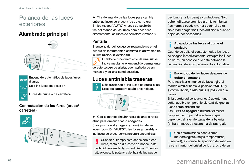 PEUGEOT 308 2023  Manual del propietario (in Spanish) 68
Alumbrado y visibilidad
Palanca de las luces 
exteriores
Alumbrado principal 
 
 
 
Encendido automático de luces/luces 
diurnas
Sólo las luces de posición 
Luces de cruce o de carretera 
Conmut