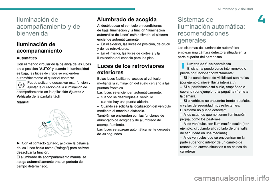 PEUGEOT 308 2023 Manual del propietario (in Spanish) 71
Alumbrado y visibilidad
4Iluminación de
acompañamiento y de
bienvenida
Iluminación de
acompañamiento
Automático
Con el mando circular de la palanca de las luces
en la posición "AUTO PEUGEOT 308 2023 Manual del propietario (in Spanish) 71
Alumbrado y visibilidad
4Iluminación de
acompañamiento y de
bienvenida
Iluminación de
acompañamiento
Automático
Con el mando circular de la palanca de las luces
en la posición "AUTO