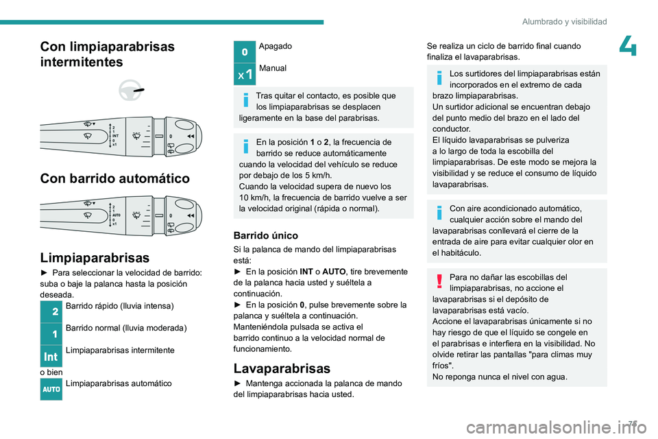 PEUGEOT 308 2023 Manual del propietario (in Spanish) 75
Alumbrado y visibilidad
4Con limpiaparabrisas
intermitentes
Con barrido automático
Limpiaparabrisas
► Para seleccionar la velocidad de barrido:
suba o baje la palanca hasta la posic PEUGEOT 308 2023 Manual del propietario (in Spanish) 75
Alumbrado y visibilidad
4Con limpiaparabrisas
intermitentes
Con barrido automático
Limpiaparabrisas
► Para seleccionar la velocidad de barrido:
suba o baje la palanca hasta la posic