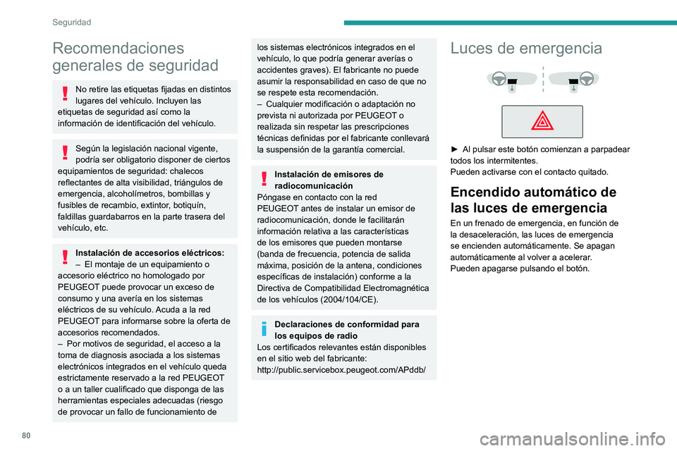 PEUGEOT 308 2023  Manual del propietario (in Spanish) 80
Seguridad
Recomendaciones 
generales de seguridad
No retire las etiquetas fijadas en distintos 
lugares del vehículo. Incluyen las 
etiquetas de seguridad así como la 
información de identificac