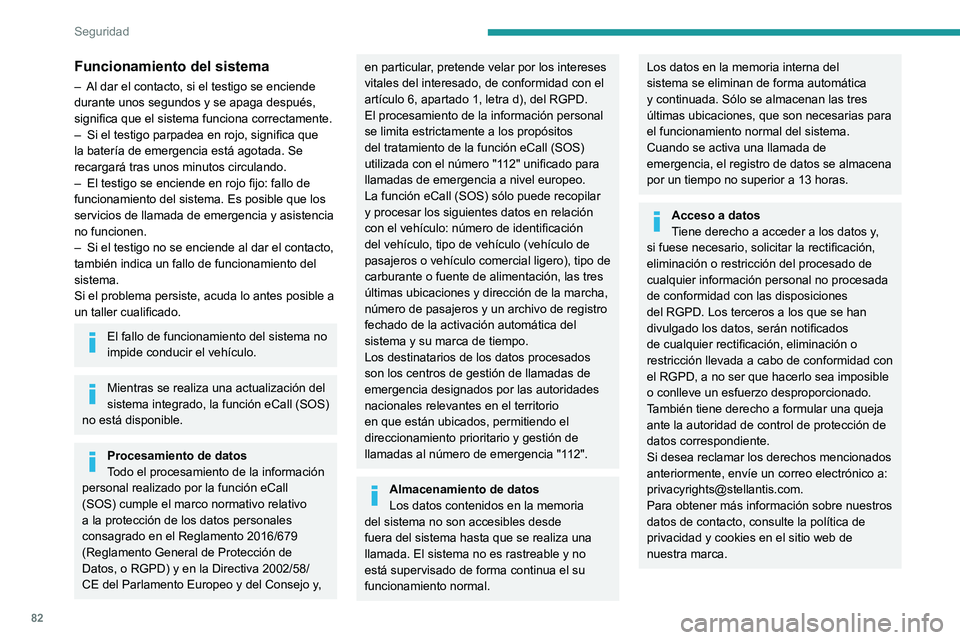 PEUGEOT 308 2023  Manual del propietario (in Spanish) 82
Seguridad
Funcionamiento del sistema
– Al dar el contacto, si el testigo se enciende 
durante unos segundos y se apaga después, 
significa que el sistema funciona correctamente.
–
 
Si el test