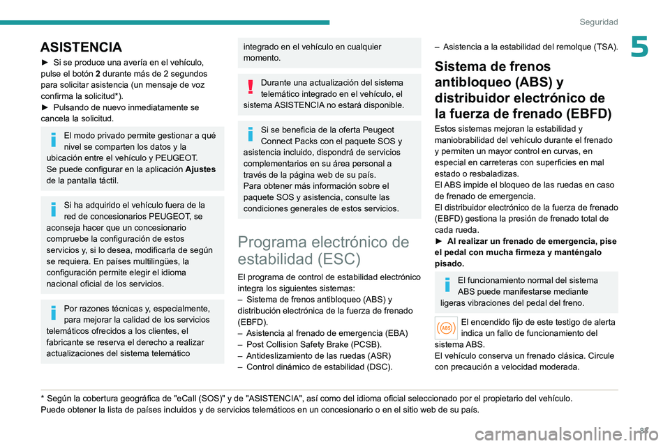 PEUGEOT 308 2023  Manual del propietario (in Spanish) 83
Seguridad
5ASISTENCIA
► Si se produce una avería en el vehículo, 
pulse el botón  2
 durante más de 2 segundos 
para solicitar asistencia (un mensaje de voz 
confirma la solicitud*).
►
 
Pu
