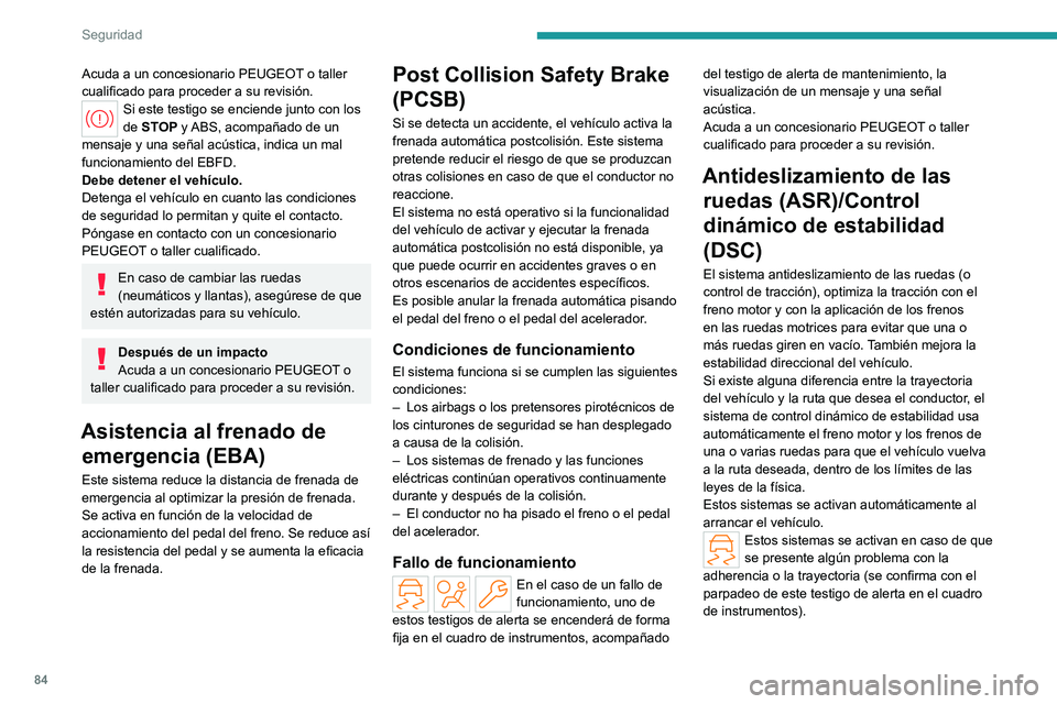 PEUGEOT 308 2023  Manual del propietario (in Spanish) 84
Seguridad
Acuda a un concesionario PEUGEOT o taller 
cualificado para proceder a su revisión.
Si este testigo se enciende junto con los 
de STOP y ABS, acompañado de un 
mensaje y una señal acú