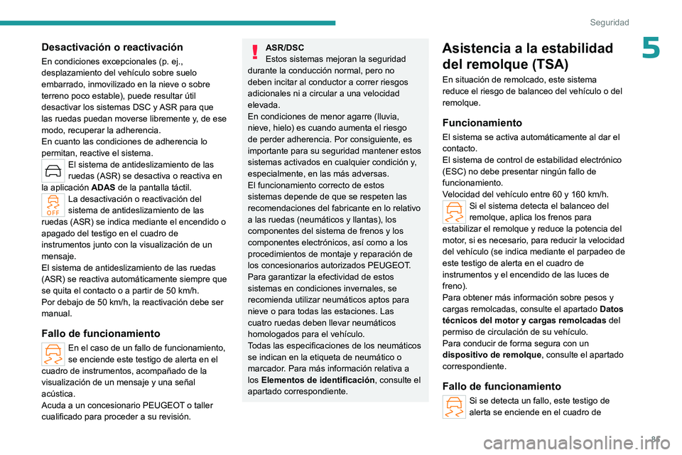 PEUGEOT 308 2023  Manual del propietario (in Spanish) 85
Seguridad
5Desactivación o reactivación
En condiciones excepcionales (p. ej., 
desplazamiento del vehículo sobre suelo 
embarrado, inmovilizado en la nieve o sobre 
terreno poco estable), puede 