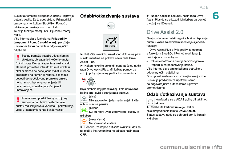 PEUGEOT 308 2023 Upute Za Rukovanje (in Croatian) 11 9
Vožnja
6Sustav automatski prilagođava brzinu i ispravlja
putanju vozila. Za to upotrebljava Prilagodljivi
tempomat s funkcijom Stop&Go i Pomoć u
održavanju položaja u voznom traku.
Te dvi PEUGEOT 308 2023 Upute Za Rukovanje (in Croatian) 11 9
Vožnja
6Sustav automatski prilagođava brzinu i ispravlja
putanju vozila. Za to upotrebljava Prilagodljivi
tempomat s funkcijom Stop&Go i Pomoć u
održavanju položaja u voznom traku.
Te dvi