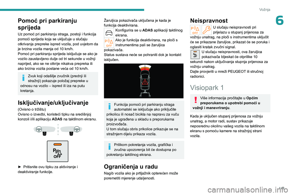 PEUGEOT 308 2023 Upute Za Rukovanje (in Croatian) 141
Vožnja
6Pomoć pri parkiranju
sprijeda
Uz pomoć pri parkiranju straga, postoji i funkcija
pomoći sprijeda koja se uključuje u slučaju
otkrivanja prepreke ispred vozila, pod uvjetom da
je PEUGEOT 308 2023 Upute Za Rukovanje (in Croatian) 141
Vožnja
6Pomoć pri parkiranju
sprijeda
Uz pomoć pri parkiranju straga, postoji i funkcija
pomoći sprijeda koja se uključuje u slučaju
otkrivanja prepreke ispred vozila, pod uvjetom da
je