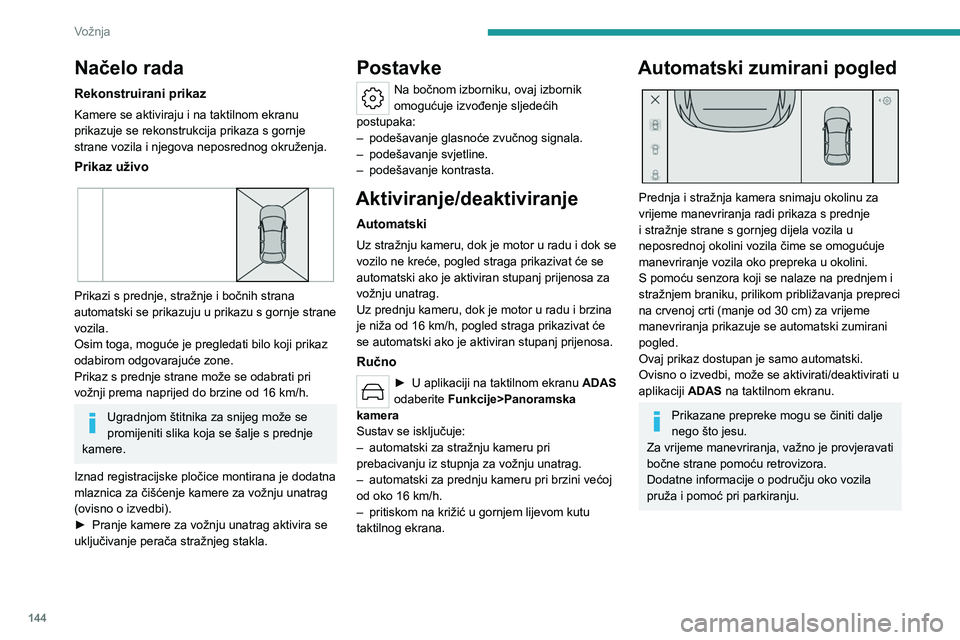 PEUGEOT 308 2023 Upute Za Rukovanje (in Croatian) 144
Vožnja
Načelo rada
Rekonstruirani prikaz
Kamere se aktiviraju i na taktilnom ekranu
prikazuje se rekonstrukcija prikaza s gornje
strane vozila i njegova neposrednog okruženja.
Prikaz uživo
PEUGEOT 308 2023 Upute Za Rukovanje (in Croatian) 144
Vožnja
Načelo rada
Rekonstruirani prikaz
Kamere se aktiviraju i na taktilnom ekranu
prikazuje se rekonstrukcija prikaza s gornje
strane vozila i njegova neposrednog okruženja.
Prikaz uživo