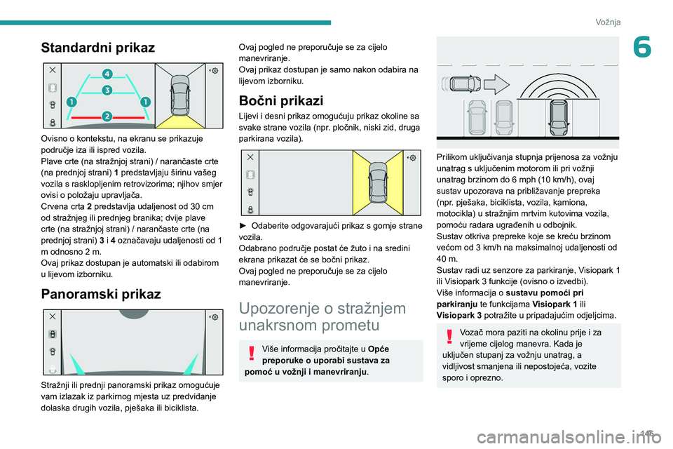 PEUGEOT 308 2023 Upute Za Rukovanje (in Croatian) 145
Vožnja
6Standardni prikaz
Ovisno o kontekstu, na ekranu se prikazuje
područje iza ili ispred vozila.
Plave crte (na stražnjoj strani) / narančaste crte
(na prednjoj strani) 1 predstavljaj PEUGEOT 308 2023 Upute Za Rukovanje (in Croatian) 145
Vožnja
6Standardni prikaz
Ovisno o kontekstu, na ekranu se prikazuje
područje iza ili ispred vozila.
Plave crte (na stražnjoj strani) / narančaste crte
(na prednjoj strani) 1 predstavljaj
