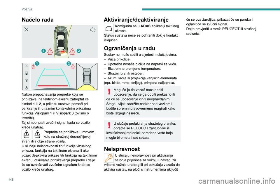 PEUGEOT 308 2023 Upute Za Rukovanje (in Croatian) 146
Vožnja
Načelo rada
Nakon prepoznavanja prepreke koja se
približava, na taktilnom ekranu zatreptat će
simbol 1 ili 2, u prikazu sustava pomoći pri
parkiranju ili u raznim kontekstnim PEUGEOT 308 2023 Upute Za Rukovanje (in Croatian) 146
Vožnja
Načelo rada
Nakon prepoznavanja prepreke koja se
približava, na taktilnom ekranu zatreptat će
simbol 1 ili 2, u prikazu sustava pomoći pri
parkiranju ili u raznim kontekstnim