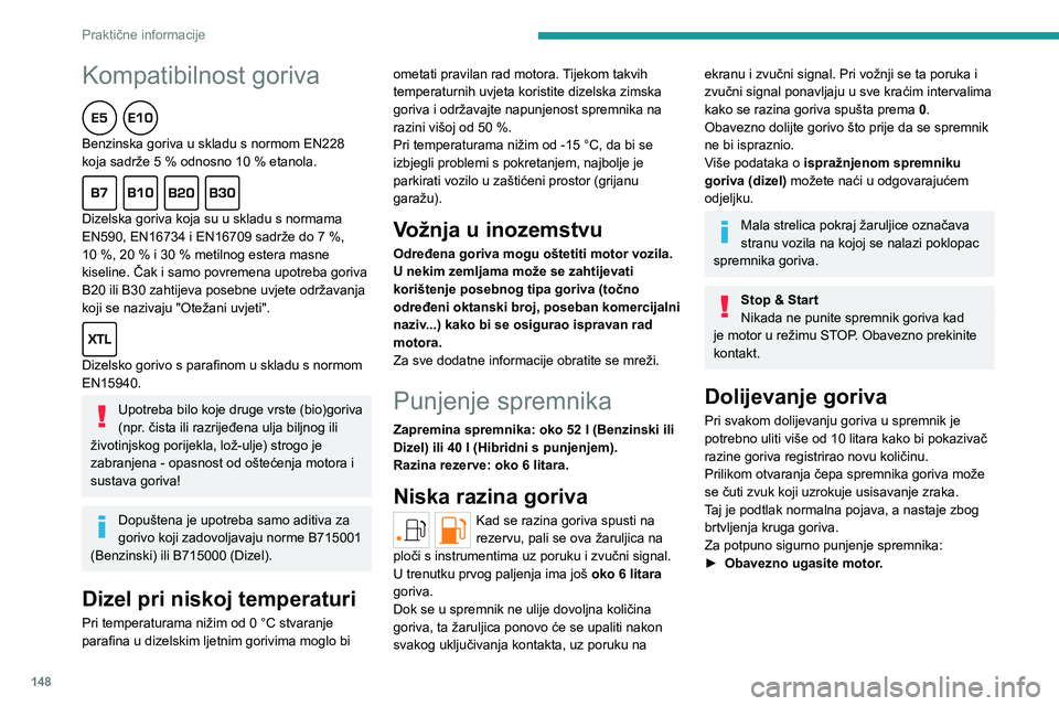 PEUGEOT 308 2023 Upute Za Rukovanje (in Croatian) 148
Praktične informacije
Kompatibilnost goriva
Benzinska goriva u skladu s normom EN228
koja sadrže 5 % odnosno 10 % etanola.
Dizelska goriva koja su u skladu s normama
EN590, EN16734 i E PEUGEOT 308 2023 Upute Za Rukovanje (in Croatian) 148
Praktične informacije
Kompatibilnost goriva
Benzinska goriva u skladu s normom EN228
koja sadrže 5 % odnosno 10 % etanola.
Dizelska goriva koja su u skladu s normama
EN590, EN16734 i E