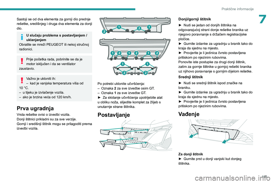 PEUGEOT 308 2023 Upute Za Rukovanje (in Croatian) 165
Praktične informacije
7Sastoji se od dva elementa za gornji dio prednje
rešetke, središnjeg i druga dva elementa za donji
dio.
U slučaju problema s postavljanjem /
uklanjanjem
Obratite se m PEUGEOT 308 2023 Upute Za Rukovanje (in Croatian) 165
Praktične informacije
7Sastoji se od dva elementa za gornji dio prednje
rešetke, središnjeg i druga dva elementa za donji
dio.
U slučaju problema s postavljanjem /
uklanjanjem
Obratite se m