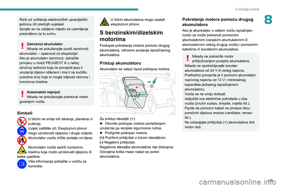 PEUGEOT 308 2023 Upute Za Rukovanje (in Croatian) 189
U slučaju kvara
8Rizik od uništenja elektroničkih upravljačkih
jedinica i/ili prednjih svjetala!
Spojite se na udaljeno mjesto za uzemljenje
predviđeno za tu svrhu.
Zamrznut akumulator
Nika PEUGEOT 308 2023 Upute Za Rukovanje (in Croatian) 189
U slučaju kvara
8Rizik od uništenja elektroničkih upravljačkih
jedinica i/ili prednjih svjetala!
Spojite se na udaljeno mjesto za uzemljenje
predviđeno za tu svrhu.
Zamrznut akumulator
Nika