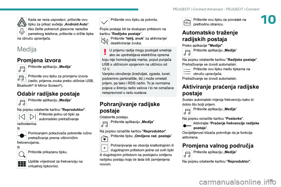 PEUGEOT 308 2023 Upute Za Rukovanje (in Croatian) 215
PEUGEOT i-Connect Advanced - PEUGEOT i-Connect
10Kada se veza uspostavi, pritisnite ovu
tipku za prikaz sučelja „Android Auto“.
Ako želite pokrenuti glasovne naredbe
pametnog telefona, pri PEUGEOT 308 2023 Upute Za Rukovanje (in Croatian) 215
PEUGEOT i-Connect Advanced - PEUGEOT i-Connect
10Kada se veza uspostavi, pritisnite ovu
tipku za prikaz sučelja „Android Auto“.
Ako želite pokrenuti glasovne naredbe
pametnog telefona, pri