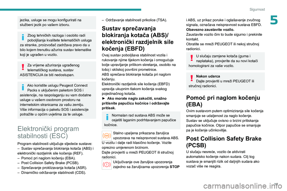 PEUGEOT 308 2023 Upute Za Rukovanje (in Croatian) 79
Sigurnost
5jezika, usluge se mogu konfigurirati na
službeni jezik po vašem izboru.
Zbog tehničkih razloga i osobito radi
poboljšanja kvalitete telematičkih usluga
za stranke, proizvođač z PEUGEOT 308 2023 Upute Za Rukovanje (in Croatian) 79
Sigurnost
5jezika, usluge se mogu konfigurirati na
službeni jezik po vašem izboru.
Zbog tehničkih razloga i osobito radi
poboljšanja kvalitete telematičkih usluga
za stranke, proizvođač z