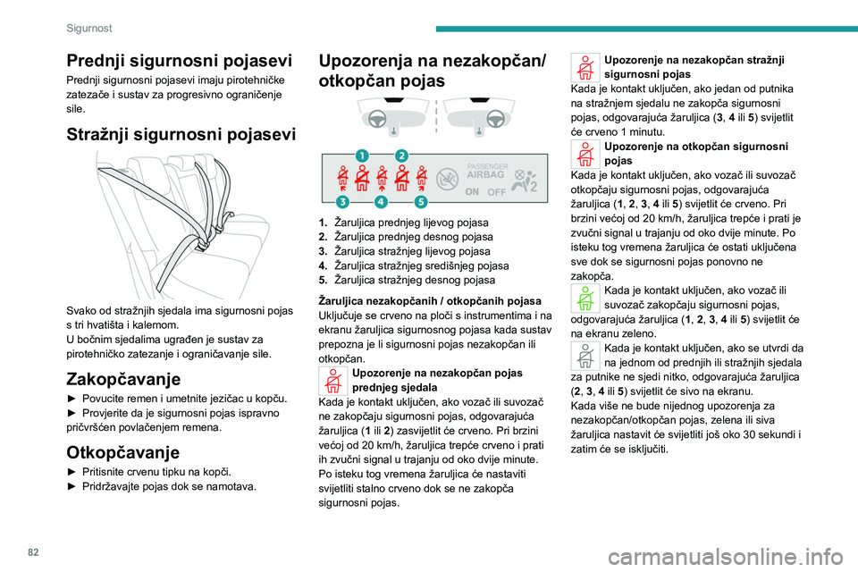 PEUGEOT 308 2023 Upute Za Rukovanje (in Croatian) 82
Sigurnost
Prednji sigurnosni pojasevi
Prednji sigurnosni pojasevi imaju pirotehničke
zatezače i sustav za progresivno ograničenje
sile.
Stražnji sigurnosni pojasevi
Svako od stražnjih sje PEUGEOT 308 2023 Upute Za Rukovanje (in Croatian) 82
Sigurnost
Prednji sigurnosni pojasevi
Prednji sigurnosni pojasevi imaju pirotehničke
zatezače i sustav za progresivno ograničenje
sile.
Stražnji sigurnosni pojasevi
Svako od stražnjih sje