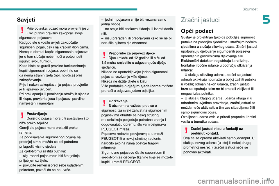 PEUGEOT 308 2023 Upute Za Rukovanje (in Croatian) 83
Sigurnost
5Savjeti
Prije polaska, vozač mora provjeriti jesu
li svi putnici pravilno zakopčali svoje
sigurnosne pojaseve.
Kadgod ste u vozilu uvijek zakopčajte
sigurnosni pojas, čak i na kra PEUGEOT 308 2023 Upute Za Rukovanje (in Croatian) 83
Sigurnost
5Savjeti
Prije polaska, vozač mora provjeriti jesu
li svi putnici pravilno zakopčali svoje
sigurnosne pojaseve.
Kadgod ste u vozilu uvijek zakopčajte
sigurnosni pojas, čak i na kra