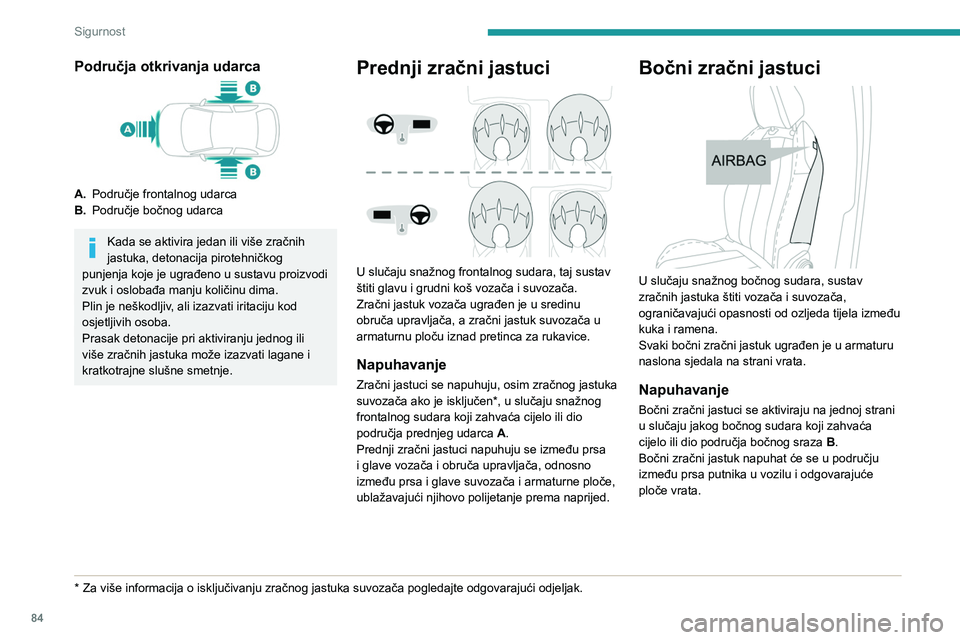 PEUGEOT 308 2023 Upute Za Rukovanje (in Croatian) 84
Sigurnost
Područja otkrivanja udarca
A.Područje frontalnog udarca
B. Područje bočnog udarca
Kada se aktivira jedan ili više zračnih
jastuka, detonacija pirotehničkog
punjenja koje je ugra PEUGEOT 308 2023 Upute Za Rukovanje (in Croatian) 84
Sigurnost
Područja otkrivanja udarca
A.Područje frontalnog udarca
B. Područje bočnog udarca
Kada se aktivira jedan ili više zračnih
jastuka, detonacija pirotehničkog
punjenja koje je ugra
