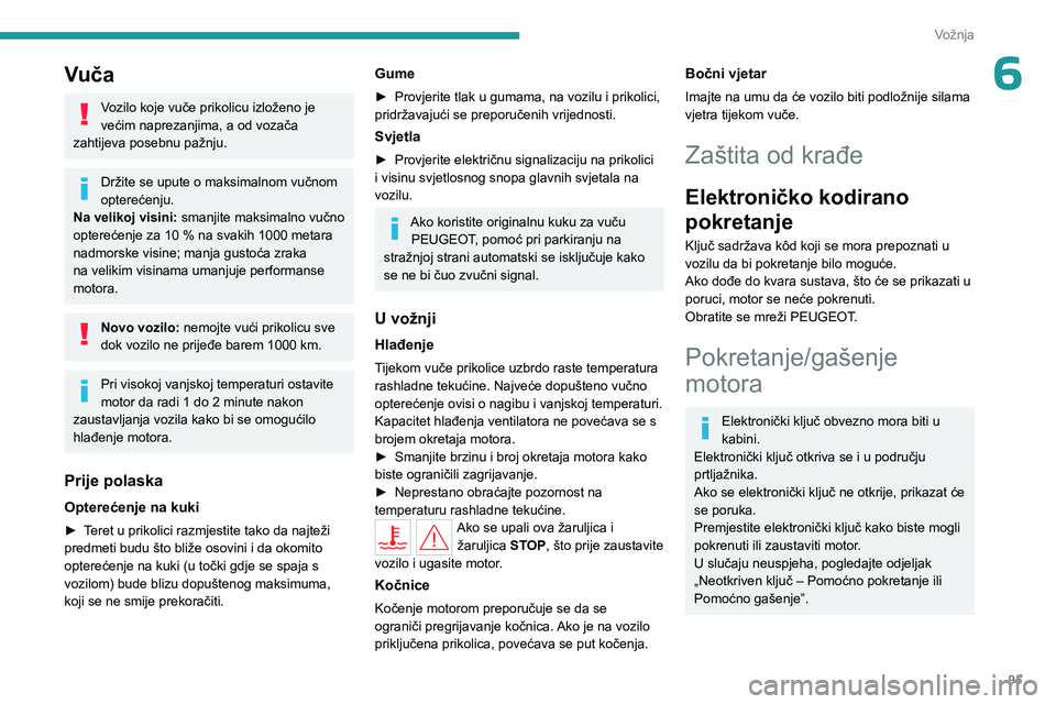 PEUGEOT 308 2023 Upute Za Rukovanje (in Croatian) 95
Vožnja
6Vuča
Vozilo koje vuče prikolicu izloženo je
većim naprezanjima, a od vozača
zahtijeva posebnu pažnju.
Držite se upute o maksimalnom vučnom
opterećenju.
Na velikoj visini: sman PEUGEOT 308 2023 Upute Za Rukovanje (in Croatian) 95
Vožnja
6Vuča
Vozilo koje vuče prikolicu izloženo je
većim naprezanjima, a od vozača
zahtijeva posebnu pažnju.
Držite se upute o maksimalnom vučnom
opterećenju.
Na velikoj visini: sman