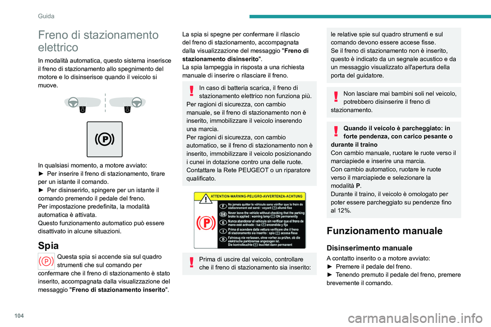 PEUGEOT 308 2023 Manuale duso (in Italian) 104
Guida
Freno di stazionamento
elettrico
In modalità automatica, questo sistema inserisce
il freno di stazionamento allo spegnimento del
motore e lo disinserisce quando il veicolo si
muove.
PEUGEOT 308 2023 Manuale duso (in Italian) 104
Guida
Freno di stazionamento
elettrico
In modalità automatica, questo sistema inserisce
il freno di stazionamento allo spegnimento del
motore e lo disinserisce quando il veicolo si
muove.