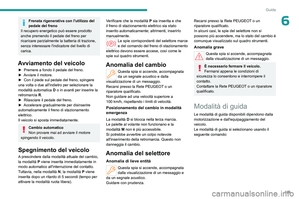 PEUGEOT 308 2023 Manuale duso (in Italian) 109
Guida
6Frenata rigenerativa con l'utilizzo del
pedale del freno
Il recupero energetico può essere prodotto
anche premendo il pedale del freno per
ricaricare parzialmente la batteria di tra PEUGEOT 308 2023 Manuale duso (in Italian) 109
Guida
6Frenata rigenerativa con l'utilizzo del
pedale del freno
Il recupero energetico può essere prodotto
anche premendo il pedale del freno per
ricaricare parzialmente la batteria di tra