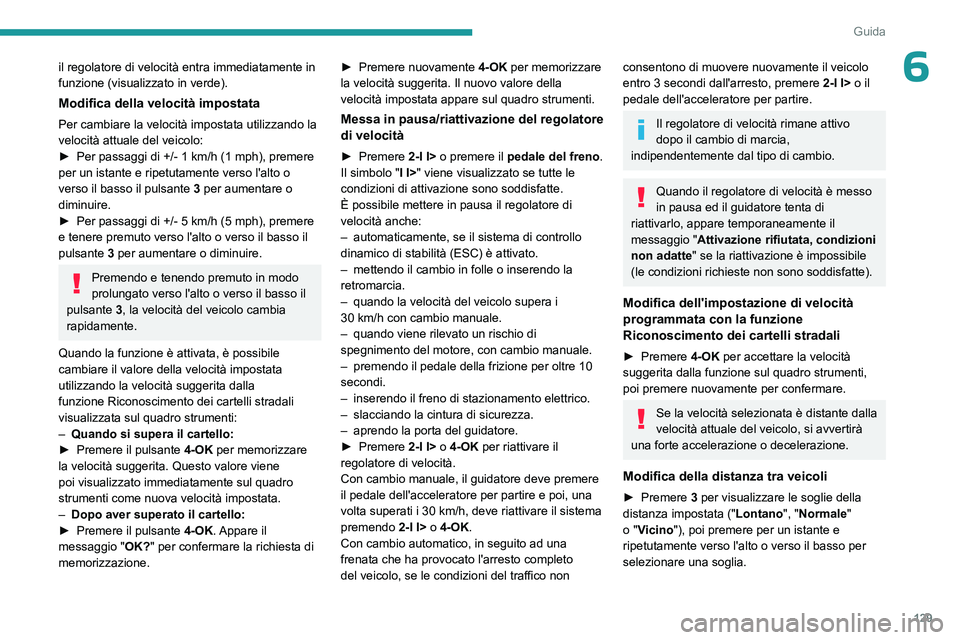 PEUGEOT 308 2023 Manuale duso (in Italian) 129
Guida
6il regolatore di velocità entra immediatamente in
funzione (visualizzato in verde).
Modifica della velocità impostata
Per cambiare la velocità impostata utilizzando la
velocità attual PEUGEOT 308 2023 Manuale duso (in Italian) 129
Guida
6il regolatore di velocità entra immediatamente in
funzione (visualizzato in verde).
Modifica della velocità impostata
Per cambiare la velocità impostata utilizzando la
velocità attual