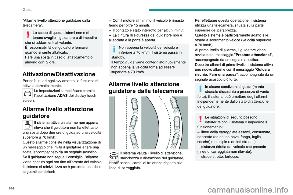 PEUGEOT 308 2023 Manuale duso (in Italian) 144
Guida
"Allarme livello attenzione guidatore dalla
telecamera".
Lo scopo di questi sistemi non è di
tenere sveglio il guidatore o di impedire
che si addormenti al volante.
È responsab PEUGEOT 308 2023 Manuale duso (in Italian) 144
Guida
"Allarme livello attenzione guidatore dalla
telecamera".
Lo scopo di questi sistemi non è di
tenere sveglio il guidatore o di impedire
che si addormenti al volante.
È responsab