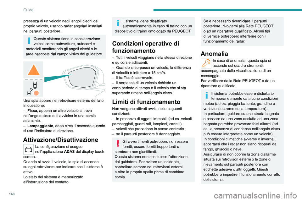 PEUGEOT 308 2023 Manuale duso (in Italian) 148
Guida
presenza di un veicolo negli angoli ciechi del
proprio veicolo, usando radar angolari installati
nel paraurti posteriore.
Questo sistema tiene in considerazione
veicoli come autovetture, PEUGEOT 308 2023 Manuale duso (in Italian) 148
Guida
presenza di un veicolo negli angoli ciechi del
proprio veicolo, usando radar angolari installati
nel paraurti posteriore.
Questo sistema tiene in considerazione
veicoli come autovetture,