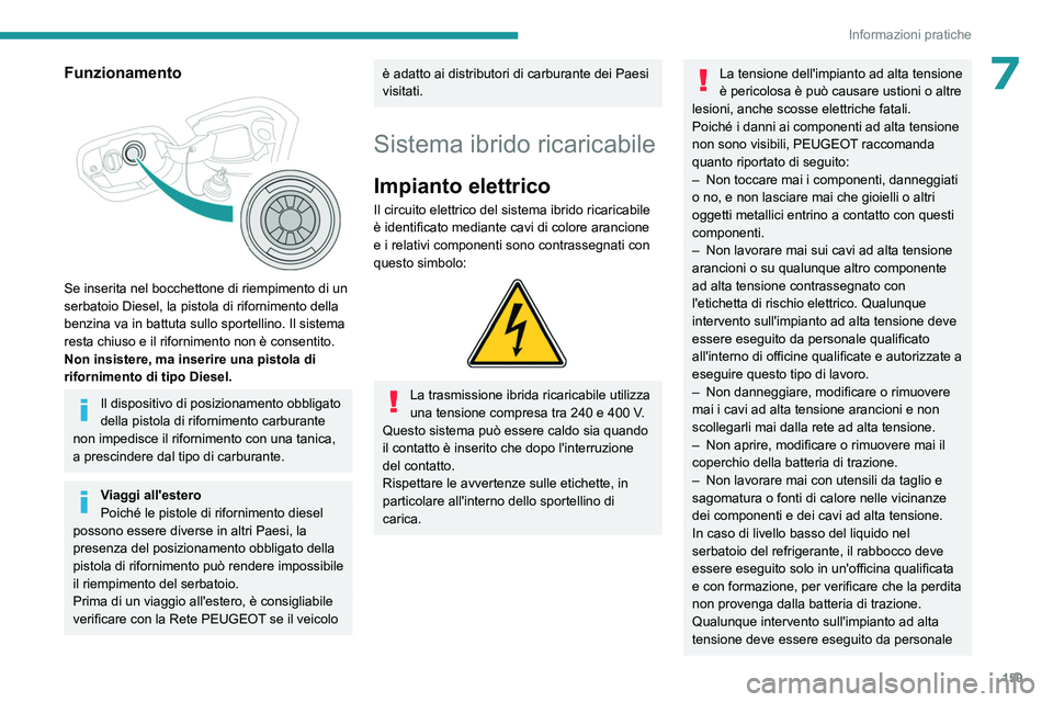 PEUGEOT 308 2023 Manuale duso (in Italian) 159
Informazioni pratiche
7Funzionamento
Se inserita nel bocchettone di riempimento di un
serbatoio Diesel, la pistola di rifornimento della
benzina va in battuta sullo sportellino. Il sistema
r PEUGEOT 308 2023 Manuale duso (in Italian) 159
Informazioni pratiche
7Funzionamento
Se inserita nel bocchettone di riempimento di un
serbatoio Diesel, la pistola di rifornimento della
benzina va in battuta sullo sportellino. Il sistema
r