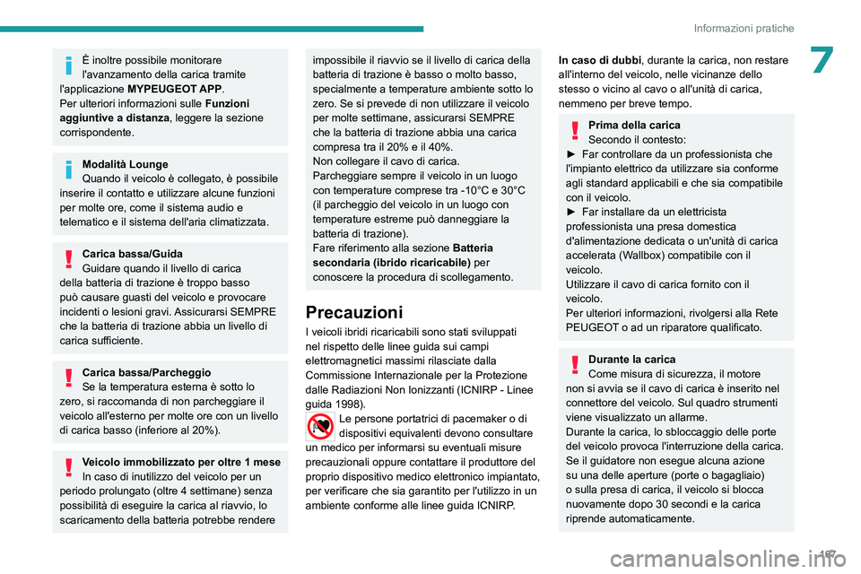 PEUGEOT 308 2023 Manuale duso (in Italian) 167
Informazioni pratiche
7È inoltre possibile monitorare
l'avanzamento della carica tramite
l'applicazione MYPEUGEOT APP.
Per ulteriori informazioni sulle
Funzioni
aggiuntive a distanz PEUGEOT 308 2023 Manuale duso (in Italian) 167
Informazioni pratiche
7È inoltre possibile monitorare
l'avanzamento della carica tramite
l'applicazione MYPEUGEOT APP.
Per ulteriori informazioni sulle
Funzioni
aggiuntive a distanz