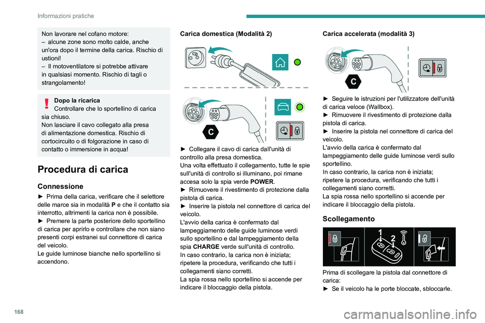 PEUGEOT 308 2023 Manuale duso (in Italian) 168
Informazioni pratiche
Non lavorare nel cofano motore:
– alcune zone sono molto calde, anche
un'ora dopo il termine della carica. Rischio di
ustioni!
–
Il motoventilatore si potrebbe a PEUGEOT 308 2023 Manuale duso (in Italian) 168
Informazioni pratiche
Non lavorare nel cofano motore:
– alcune zone sono molto calde, anche
un'ora dopo il termine della carica. Rischio di
ustioni!
–
Il motoventilatore si potrebbe a