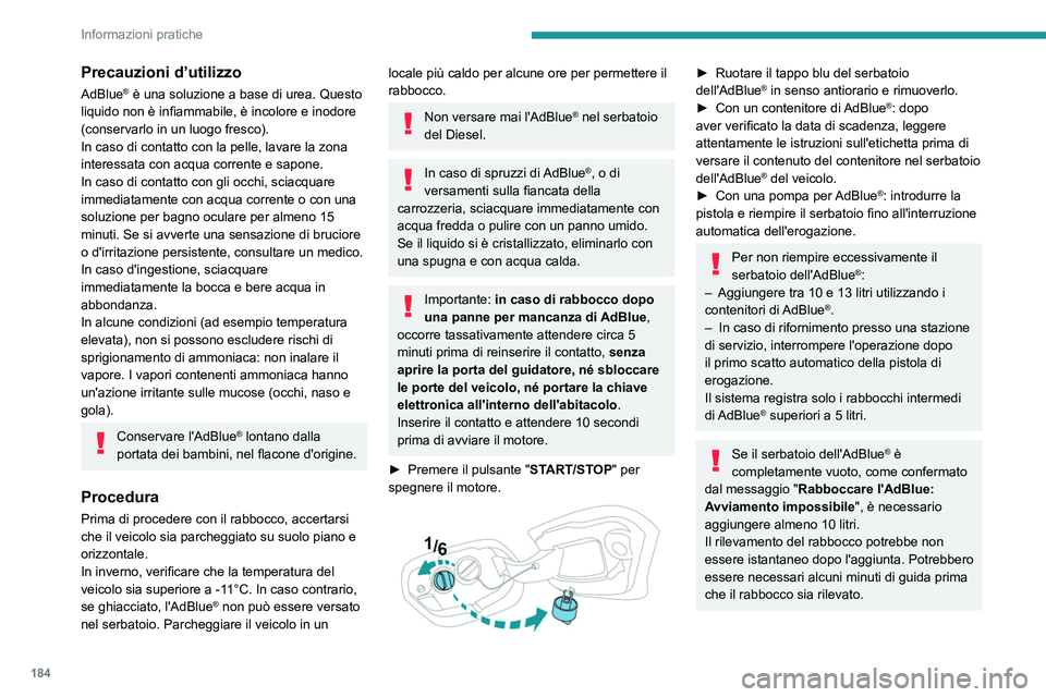 PEUGEOT 308 2023  Manuale duso (in Italian) 184
Informazioni pratiche
Precauzioni d’utilizzo
AdBlue® è una soluzione a base di urea. Questo 
liquido non è infiammabile, è incolore e inodore 
(conservarlo in un luogo fresco).
In caso di co