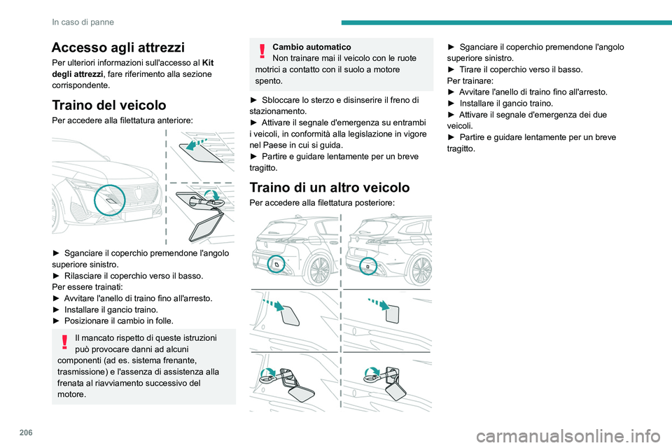 PEUGEOT 308 2023  Manuale duso (in Italian) 206
In caso di panne
Accesso agli attrezzi
Per ulteriori informazioni sull'accesso al Kit 
degli attrezzi, fare riferimento alla sezione 
corrispondente.
Traino del veicolo
Per accedere alla filet