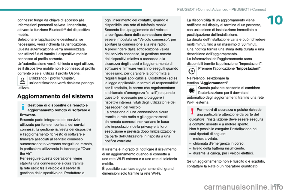 PEUGEOT 308 2023  Manuale duso (in Italian) 217
PEUGEOT i-Connect Advanced - PEUGEOT i-Connect
10connesso funge da chiave di accesso alle 
informazioni personali salvate. Innanzitutto, 
attivare la funzione Bluetooth
® del dispositivo 
mobile.