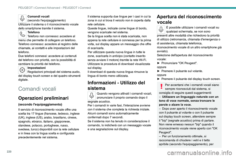 PEUGEOT 308 2023  Manuale duso (in Italian) 220
PEUGEOT i-Connect Advanced - PEUGEOT i-Connect
Comandi vocali
(secondo l'equipaggiamento)
Utilizzare il sistema o il riconoscimento vocale 
dello smartphone tramite il sistema.
Telefono
Telefo