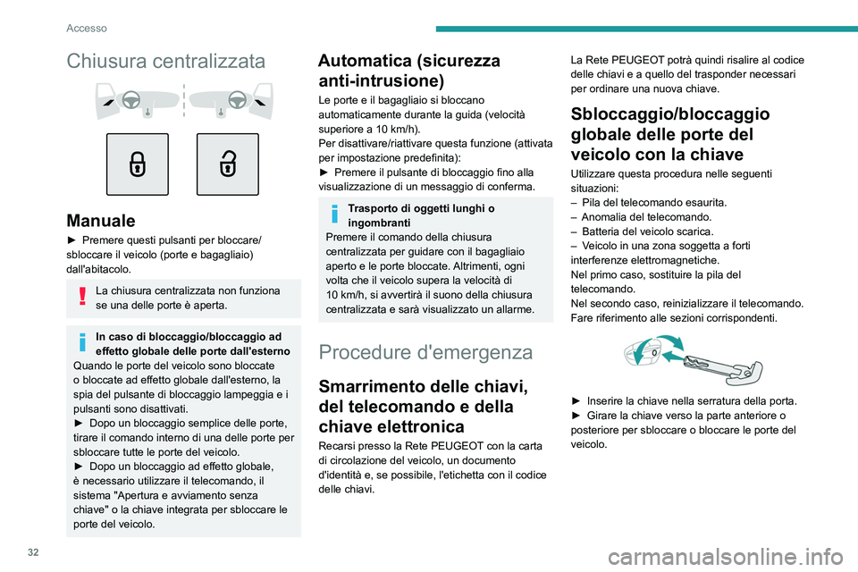 PEUGEOT 308 2023  Manuale duso (in Italian) 32
Accesso
Chiusura centralizzata 
 
 
 
Manuale
► Premere questi pulsanti per bloccare/
sbloccare il veicolo (porte e bagagliaio) 
dall'abitacolo. 
La chiusura centralizzata non funziona 
se un