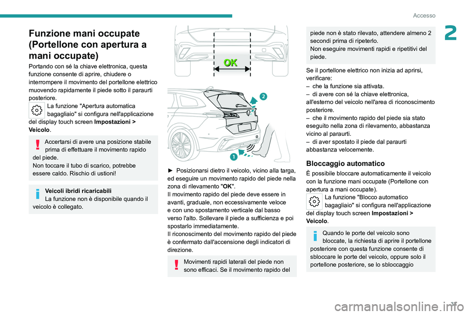 PEUGEOT 308 2023  Manuale duso (in Italian) 37
Accesso
2Funzione mani occupate 
(Portellone con apertura a 
mani occupate)
Portando con sé la chiave elettronica, questa 
funzione consente di aprire, chiudere o 
interrompere il movimento del po