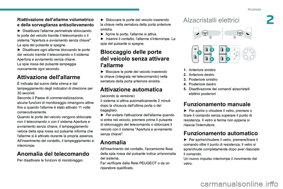 PEUGEOT 308 2023  Manuale duso (in Italian) 41
Accesso
2Riattivazione dell'allarme volumetrico 
e della sorveglianza antisollevamento
► Disattivare l'allarme perimetrale sbloccando 
le porte del veicolo tramite il telecomando o il 
si