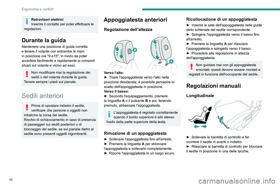 PEUGEOT 308 2023  Manuale duso (in Italian) 46
Ergonomia e confort
Retrovisori elettrici
Inserire il contatto per poter effettuare le 
regolazioni.
Durante la guida
Mantenere una posizione di guida corretta 
e tenere il volante con entrambe le 
