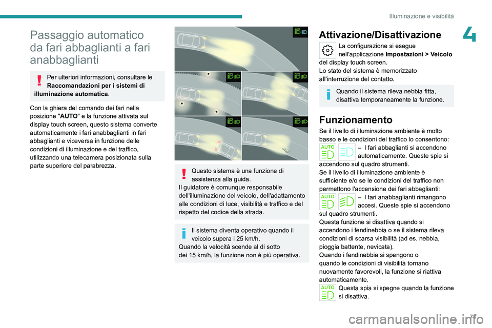 PEUGEOT 308 2023 Manuale duso (in Italian) 73
Illuminazione e visibilità
4Passaggio automatico
da fari abbaglianti a fari
anabbaglianti
Per ulteriori informazioni, consultare le
Raccomandazioni per i sistemi di
illuminazione automatica .
PEUGEOT 308 2023 Manuale duso (in Italian) 73
Illuminazione e visibilità
4Passaggio automatico
da fari abbaglianti a fari
anabbaglianti
Per ulteriori informazioni, consultare le
Raccomandazioni per i sistemi di
illuminazione automatica .