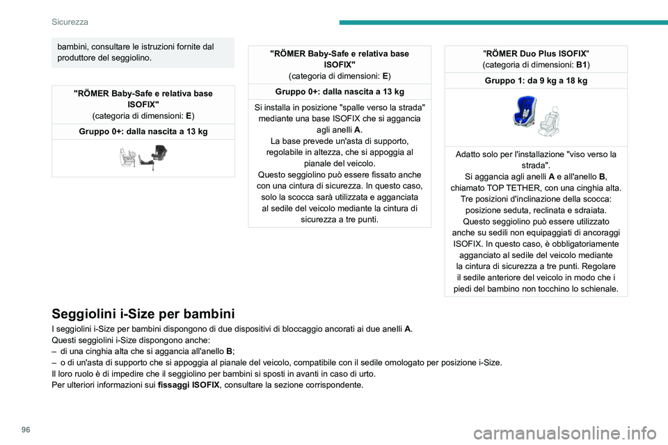 PEUGEOT 308 2023  Manuale duso (in Italian) 96
Sicurezza
bambini, consultare le istruzioni fornite dal 
produttore del seggiolino.
"RÖMER Baby-Safe e relativa base ISOFIX"
(categoria di dimensioni:  E)
Gruppo 0+: dalla nascita a 13
  k