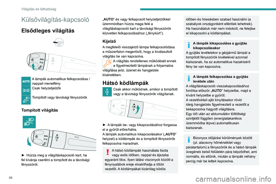 PEUGEOT 308 2023 Kezelési útmutató (in Hungarian) 66
Világítás és láthatóság
Külsővilágítás-kapcsoló
Elsődleges világítás
A lámpák automatikus felkapcsolása / nappali menetfény
Csak helyzetjelzők
Tompított vagy távols PEUGEOT 308 2023 Kezelési útmutató (in Hungarian) 66
Világítás és láthatóság
Külsővilágítás-kapcsoló
Elsődleges világítás
A lámpák automatikus felkapcsolása / nappali menetfény
Csak helyzetjelzők
Tompított vagy távols