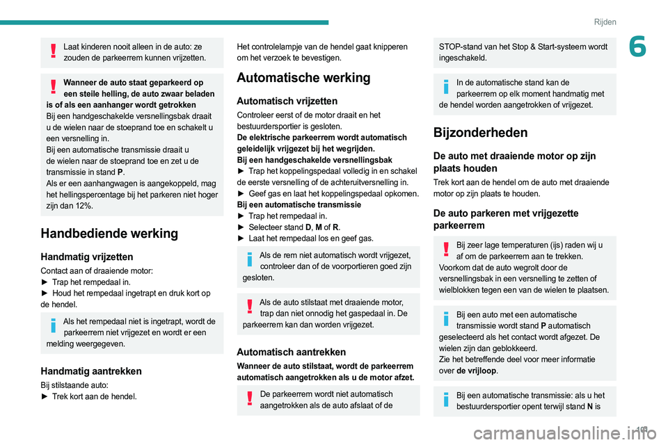 PEUGEOT 308 2023 Instructieboekje (in Dutch) 101
Rijden
6Laat kinderen nooit alleen in de auto: ze zouden de parkeerrem kunnen vrijzetten.
Wanneer de auto staat geparkeerd op een steile helling, de auto zwaar beladen
is of als een aanhanger wor PEUGEOT 308 2023 Instructieboekje (in Dutch) 101
Rijden
6Laat kinderen nooit alleen in de auto: ze zouden de parkeerrem kunnen vrijzetten.
Wanneer de auto staat geparkeerd op een steile helling, de auto zwaar beladen
is of als een aanhanger wor