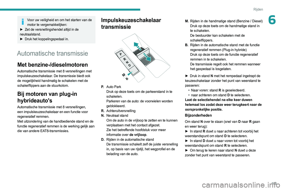 PEUGEOT 308 2023 Instructieboekje (in Dutch) 103
Rijden
6Voor uw veiligheid en om het starten van de motor te vergemakkelijken:
►
Zet de versnellingshendel altijd in de
neutraalstand.
►
Druk het koppelingspedaal in.
Automatische trans PEUGEOT 308 2023 Instructieboekje (in Dutch) 103
Rijden
6Voor uw veiligheid en om het starten van de motor te vergemakkelijken:
►
Zet de versnellingshendel altijd in de
neutraalstand.
►
Druk het koppelingspedaal in.
Automatische trans