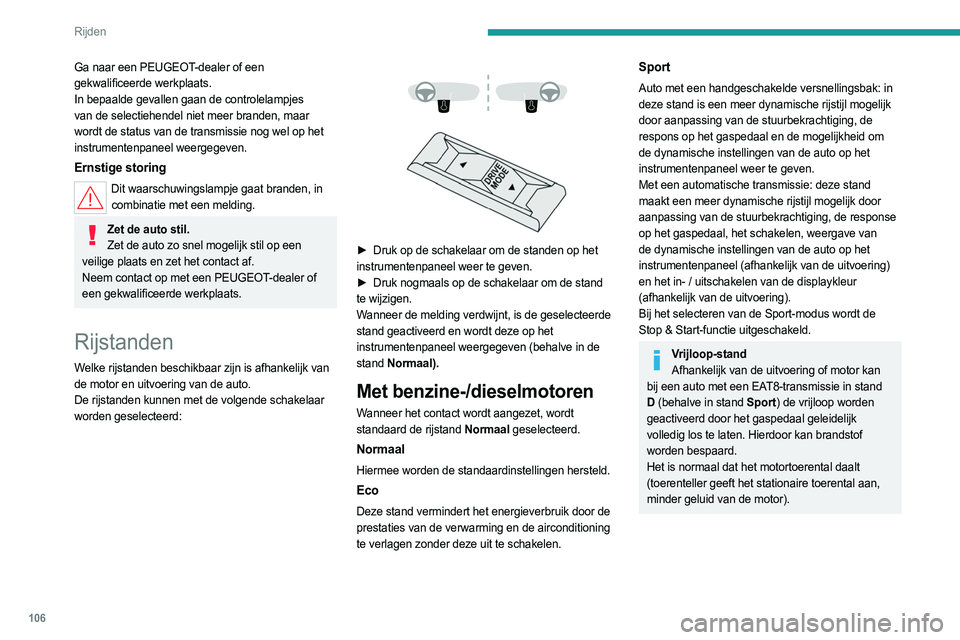 PEUGEOT 308 2023 Instructieboekje (in Dutch) 106
Rijden
Bij motoren van plug-in
hybrideauto's
Wanneer het contact wordt aangezet, wordt
standaard de rijstand Electric geselecteerd.
Electric
In deze stand rijdt de auto 100% elektrisch. De
PEUGEOT 308 2023 Instructieboekje (in Dutch) 106
Rijden
Bij motoren van plug-in
hybrideauto's
Wanneer het contact wordt aangezet, wordt
standaard de rijstand Electric geselecteerd.
Electric
In deze stand rijdt de auto 100% elektrisch. De