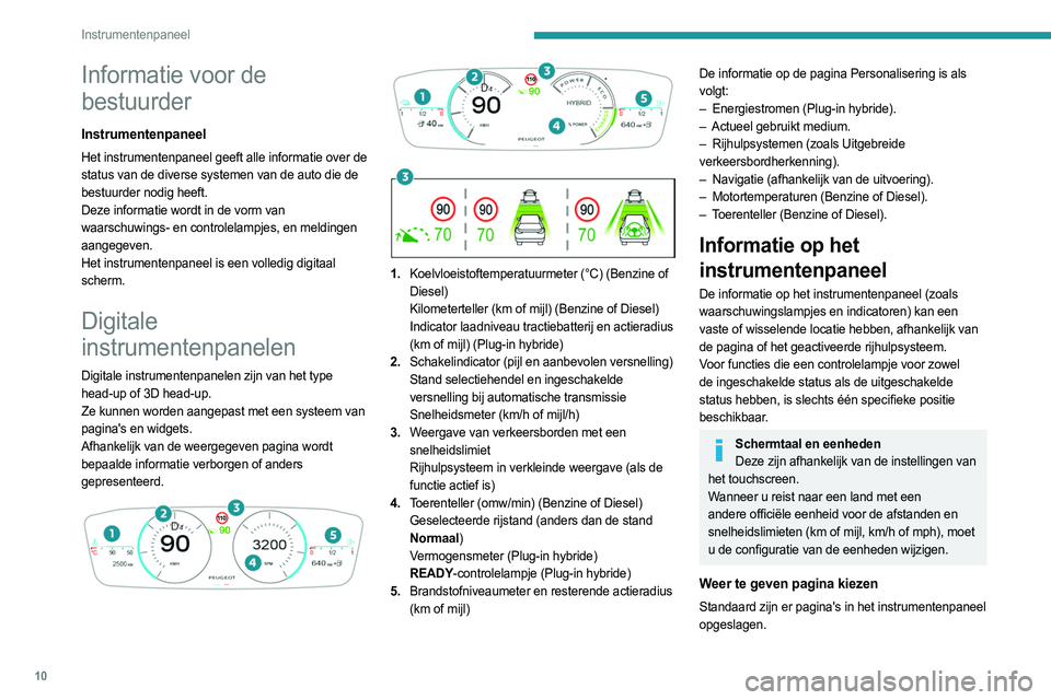 PEUGEOT 308 2023 Instructieboekje (in Dutch) 10
Instrumentenpaneel
Informatie voor de
bestuurder
Instrumentenpaneel
Het instrumentenpaneel geeft alle informatie over de
status van de diverse systemen van de auto die de
bestuurder nodig heeft. PEUGEOT 308 2023 Instructieboekje (in Dutch) 10
Instrumentenpaneel
Informatie voor de
bestuurder
Instrumentenpaneel
Het instrumentenpaneel geeft alle informatie over de
status van de diverse systemen van de auto die de
bestuurder nodig heeft.