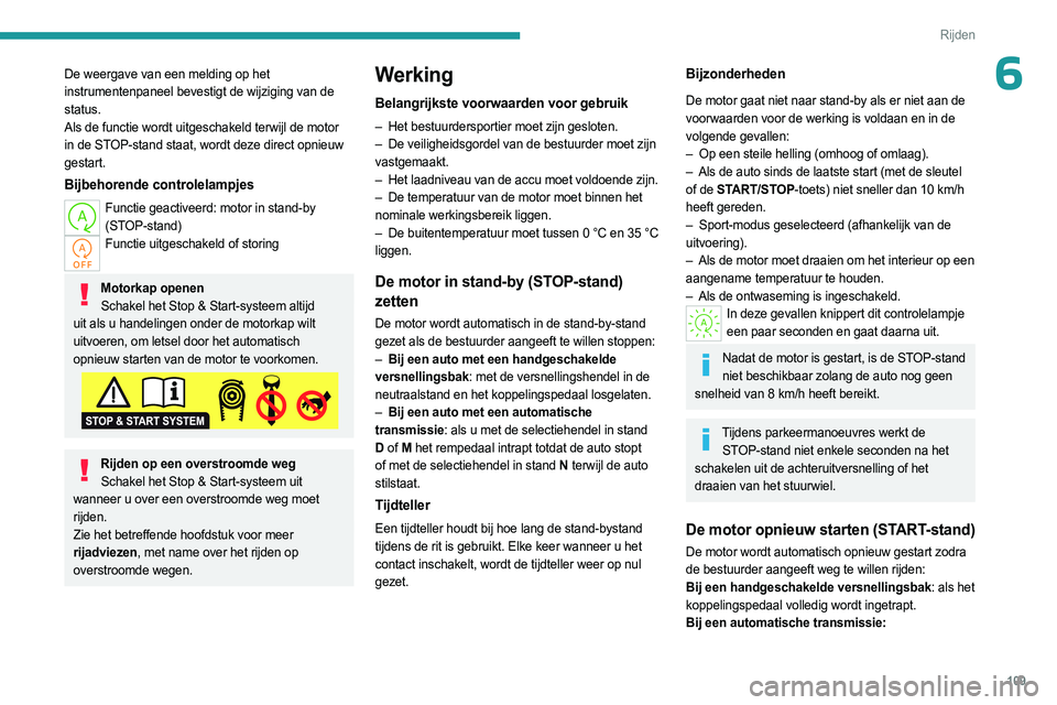 PEUGEOT 308 2023 Instructieboekje (in Dutch) 109
Rijden
6De weergave van een melding op het
instrumentenpaneel bevestigt de wijziging van de
status.
Als de functie wordt uitgeschakeld terwijl de motor
in de STOP-stand staat, wordt deze direct PEUGEOT 308 2023 Instructieboekje (in Dutch) 109
Rijden
6De weergave van een melding op het
instrumentenpaneel bevestigt de wijziging van de
status.
Als de functie wordt uitgeschakeld terwijl de motor
in de STOP-stand staat, wordt deze direct