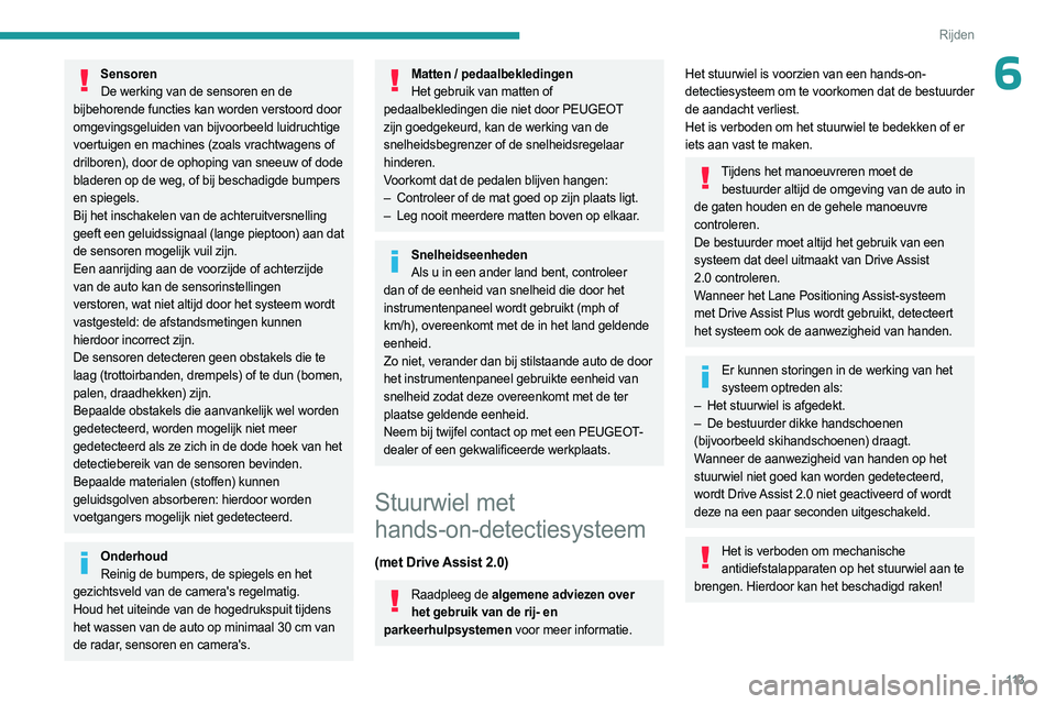 PEUGEOT 308 2023 Instructieboekje (in Dutch) 11 3
Rijden
6SensorenDe werking van de sensoren en de
bijbehorende functies kan worden verstoord door
omgevingsgeluiden van bijvoorbeeld luidruchtige
voertuigen en machines (zoals vrachtwagens of
PEUGEOT 308 2023 Instructieboekje (in Dutch) 11 3
Rijden
6SensorenDe werking van de sensoren en de
bijbehorende functies kan worden verstoord door
omgevingsgeluiden van bijvoorbeeld luidruchtige
voertuigen en machines (zoals vrachtwagens of
