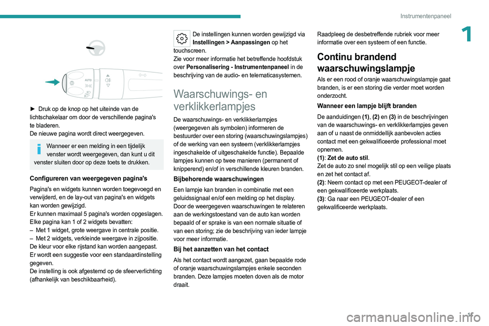 PEUGEOT 308 2023 Instructieboekje (in Dutch) 11
Instrumentenpaneel
1
► Druk op de knop op het uiteinde van de
lichtschakelaar om door de verschillende pagina's
te bladeren.
De nieuwe pagina wordt direct weergegeven.
Wanneer er ee PEUGEOT 308 2023 Instructieboekje (in Dutch) 11
Instrumentenpaneel
1
► Druk op de knop op het uiteinde van de
lichtschakelaar om door de verschillende pagina's
te bladeren.
De nieuwe pagina wordt direct weergegeven.
Wanneer er ee